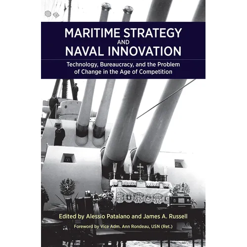 Maritime Strategy and Naval Innovation: Technology, Bureaucracy, and the Problem of Change in the Age of Competition - Paperback
