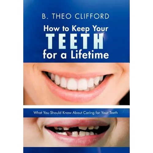 How to Keep Your Teeth for a Lifetime: What You Should Know about Caring for Your Teeth - Hardcover