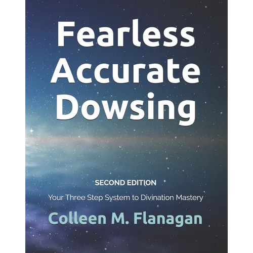 Fearless Accurate Dowsing Second Edition: Your Three Step System to Divination Mastery - Paperback