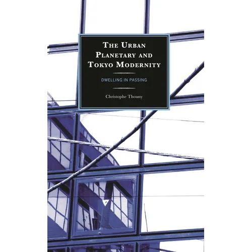 The Urban Planetary and Tokyo Modernity: Dwelling in Passing - Hardcover
