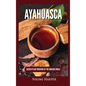 Ayahuasca: Sacred Plant Medicine of the Amazon Jungle - Hardcover