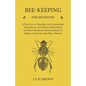 Bee-Keeping for Beginners - A Practical Treatise and Condensed Treatise on the Honey-Bee Giving the Best Modes of Management in Order to Secure the Mo - Paperback