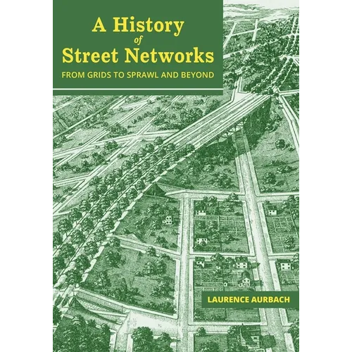 A History of Street Networks: from Grids to Sprawl and Beyond - Paperback