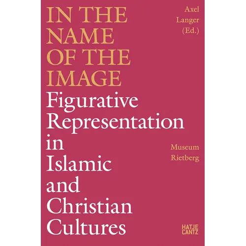 In the Name of the Image: Figurative Representation in Islamic and Christian Cultures - Hardcover