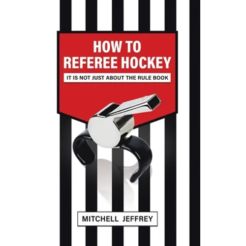 How to Referee Hockey: It Is Not Just About the Rule Book - Hardcover