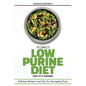 The Complete Low Purine Diet Food List and Cookbook: Delicious Recipes and Tips for Managing Gout - Paperback