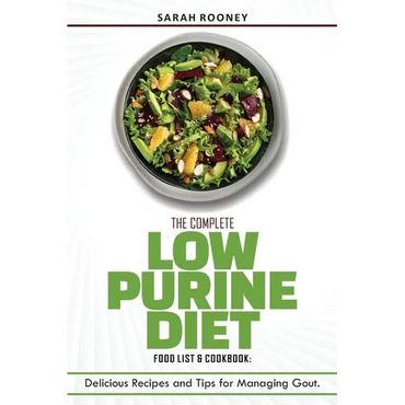 The Complete Low Purine Diet Food List and Cookbook: Delicious Recipes and Tips for Managing Gout - Paperback