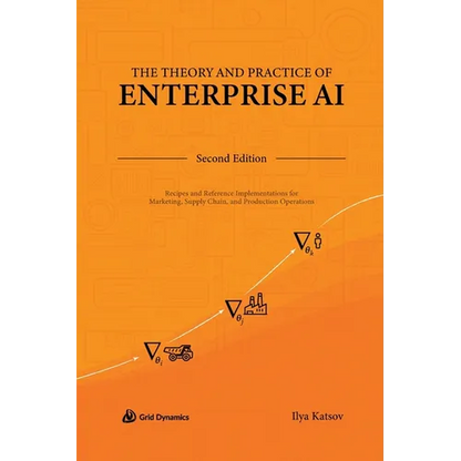 The Theory and Practice of Enterprise AI: Recipes and Reference Implementations for Marketing, Supply Chain, and Production Operations - Hardcover
