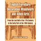 English Furniture Decoration Woodwork and Allied Arts: From the Last Half of the 17th Century to the Early Part of the 19th Century - Paperback