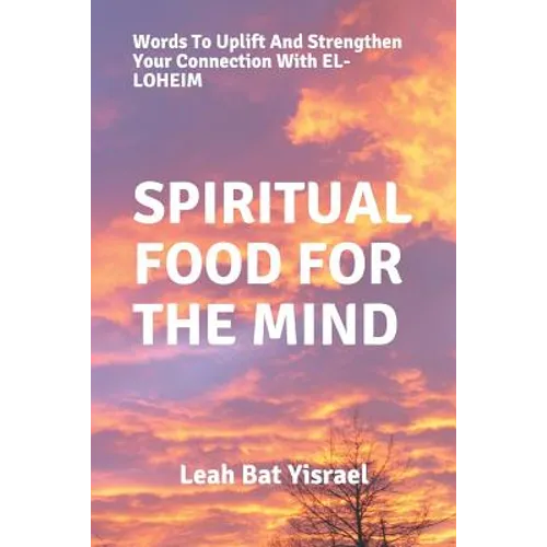 Spiritual Food for the Mind: Words to Uplift and Strengthen Your Connection with El-Loheim - Paperback