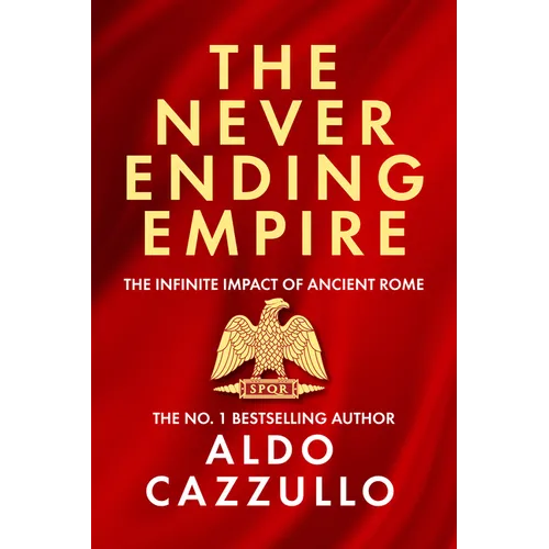 The Neverending Empire: The Infinite Impact of Ancient Rome - Hardcover