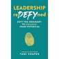 Leadership reDEFYned: DEFY the Ordinary to Unleash Your Potential - Hardcover