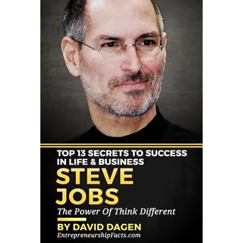 Steve Jobs - Top 13 Secrets To Success in Life & Business: The Power Of Think Different - Paperback
