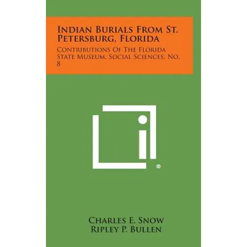 Indian Burials from St. Petersburg, Florida: Contributions of the Florida State Museum, Social Sciences, No. 8 - Hardcover