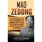 Mao Zedong: A Captivating Guide to the Life of a Chairman of the Communist Party of China, the Cultural Revolution and the Political Theory of Maoism - Hardcover