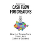 Cash Flow for Creators: How to Transform your Art into a Career - Hardcover