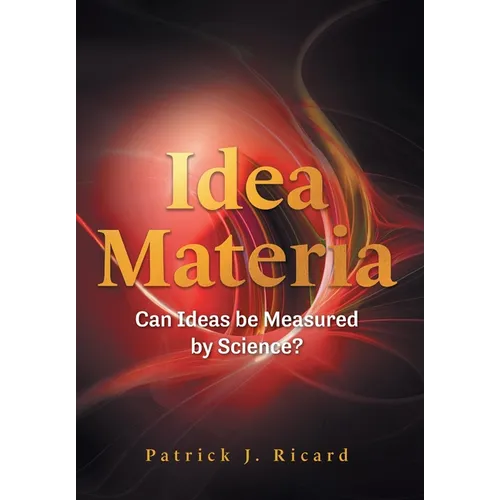 Idea Materia: Can Ideas be Measured by Science? - Hardcover