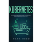 Kubernetes: The Ultimate Beginners Guide to Effectively Learn Kubernetes Step-By-Step - Hardcover