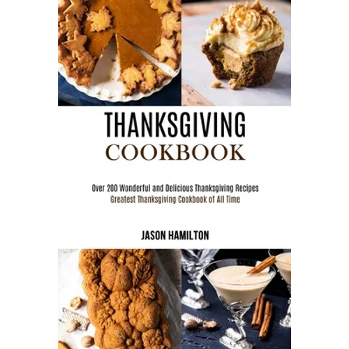 Thanksgiving Cookbook: Over 200 Wonderful and Delicious Thanksgiving Recipes (Greatest Thanksgiving Cookbook of All Time) - Paperback