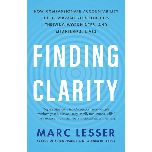 Finding Clarity: How Compassionate Accountability Builds Vibrant Relationships, Thriving Workplaces, and Meaningful Lives - Paperback