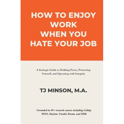 How to Enjoy Work When You Hate Your Job: A Strategic Guide to Holding Power, Protecting Yourself, and Operating with Integrity - Paperback