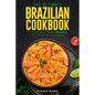 The Ultimate Brazilian Cookbook: 111 Dishes From Brazil To Cook Right Now - Paperback