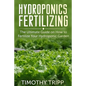 Hydroponics Fertilizing: The Ultimate Guide on How to Fertilize Your Hydroponic Garden - Paperback