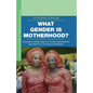 What Gender Is Motherhood?: Changing Yorùbá Ideals of Power, Procreation, and Identity in the Age of Modernity - Paperback