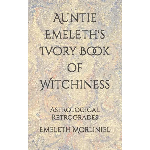 Auntie Emeleth's Ivory Book of Witchiness: Astrological Retrogrades - Paperback