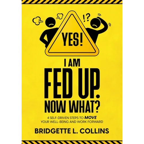 Yes! I Am Fed Up. Now What? 4 Self-Driven Steps to Move Your Well-Being and Work Forward - Paperback
