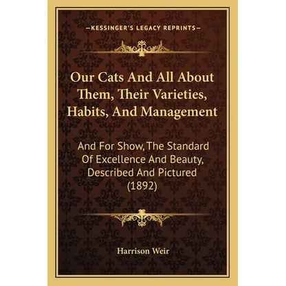 Our Cats And All About Them, Their Varieties, Habits, And Management: And For Show, The Standard Of Excellence And Beauty, Described And Pictured (189 - Paperback