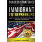 Success Strategies for Immigrant Entrepreneurs: How to Create and Preserve Wealth without Headaches - Paperback