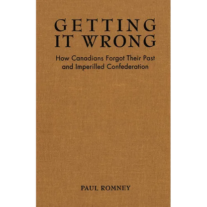 Getting It Wrong: How Canadians Forgot Their Past and Imperilled Confederation - Paperback