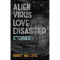 Alien Virus Love Disaster: Stories - Paperback