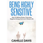 Being Highly Sensitive: How To Relieve Stress, Overcome Negative Energy And Live A Vibrant Life - Paperback