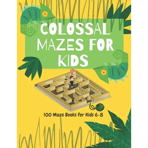 Colossal Mazes for Kids: 100 Maze Books for Kids 6-8: maze books for kids 6-8/100 maze puzzles/ /kids maze .8.5 x 11 in (21.59 x 27.94 cm) 100p - Paperback