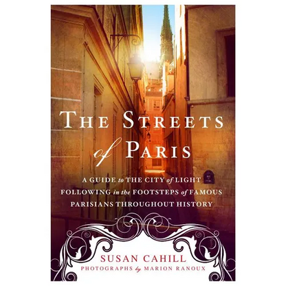 The Streets of Paris: A Guide to the City of Light Following in the Footsteps of Famous Parisians Throughout History - Paperback