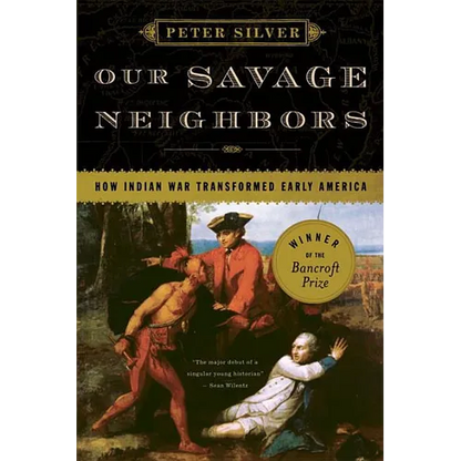 Our Savage Neighbors: How Indian War Transformed Early America - Paperback