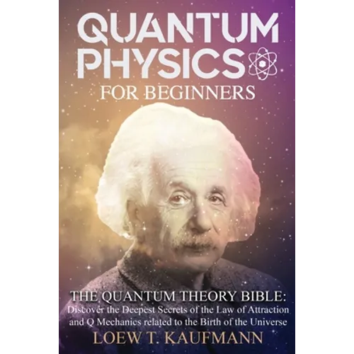 Quantum Physics for Beginners: Discover the Deepest Secrets of the Law of Attraction and Q Mechanics and the power of the Mind - Paperback