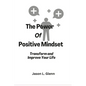 The Power of Positive Mindset: Transform and improve your life - Paperback