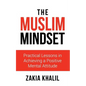 The Muslim Mindset: Practical Lessons in Achieving a Positive Mental Attitude - Paperback