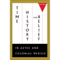 Time, History, and Belief in Aztec and Colonial Mexico - Paperback