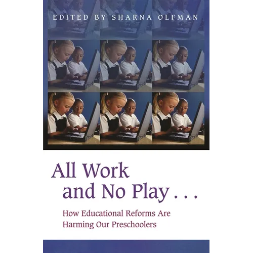 All Work and No Play...: How Educational Reforms Are Harming Our Preschoolers - Hardcover