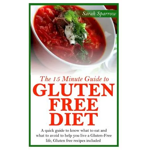 The 15 Minute Guide to Gluten Free Diet: A quick guide to know what to eat and what to avoid to help you live a Gluten-Free life, Gluten free recipes - Paperback