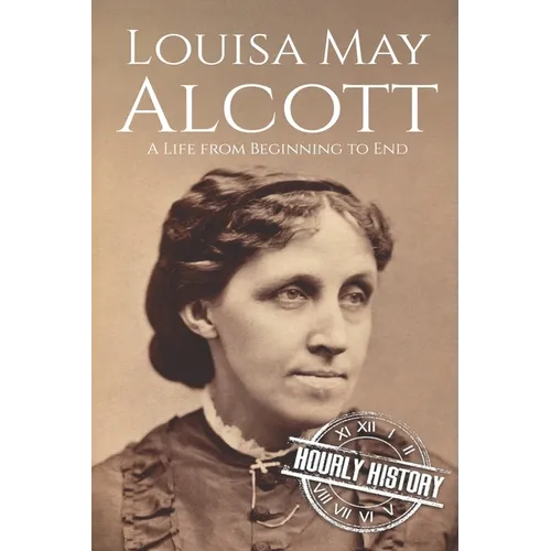 Louisa May Alcott: A Life from Beginning to End - Paperback