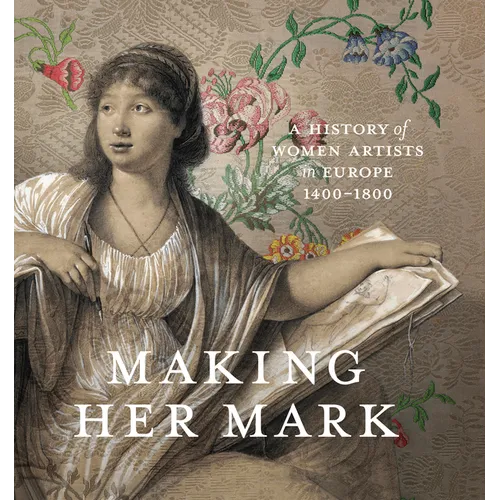 Making Her Mark: A History of Women Artists in Europe, 1400-1800 - Hardcover