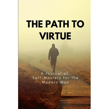 The Path to Virtue: A Journal of Self-Mastery for the Modern Man - Paperback