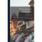William of Germany: a Succinct Biography of William I., German Emperor and King of Prussia; - Hardcover