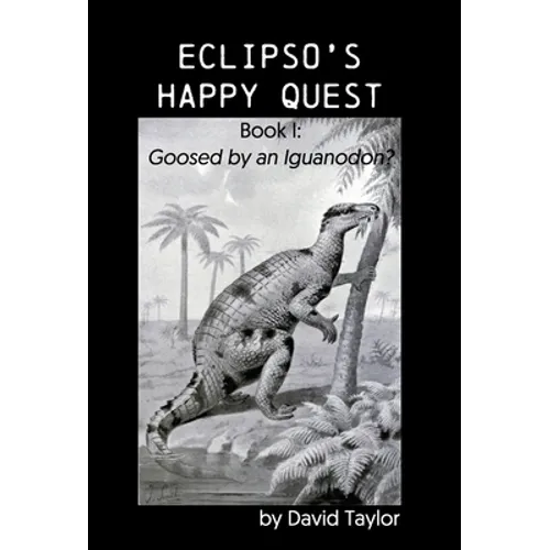 Eclipso's Happy Quest: Book I: Goosed by an Iguanodon? - Hardcover