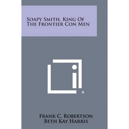 Soapy Smith, King Of The Frontier Con Men - Paperback